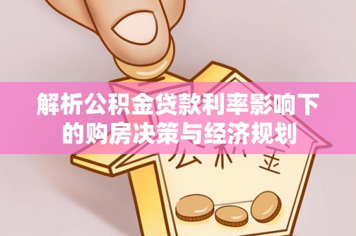 大通解析公积金贷款利率影响下的购房决策与经济规划