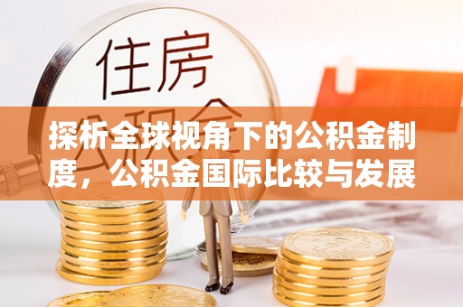 大通探析全球视角下的公积金制度，公积金国际比较与发展趋势