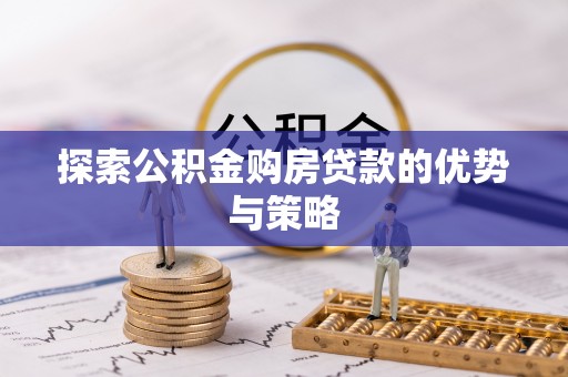 大通探索公积金购房贷款的优势与策略