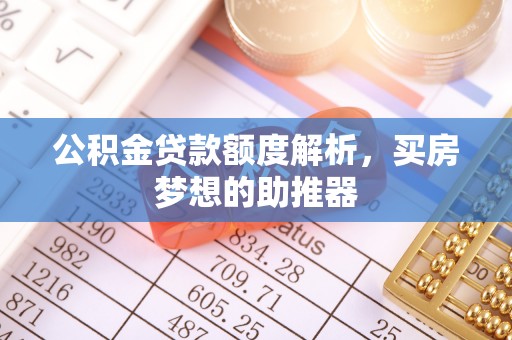 大通公积金贷款额度解析，买房梦想的助推器