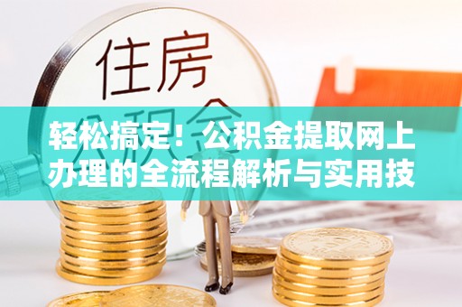 大通轻松搞定！公积金提取网上办理的全流程解析与实用技巧