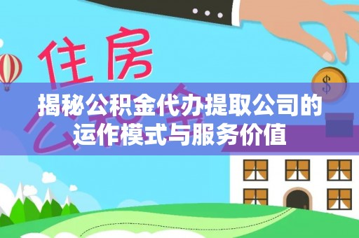 大通揭秘公积金代办提取公司的运作模式与服务价值