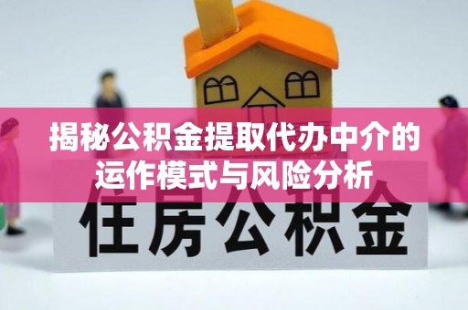 大通揭秘公积金提取代办中介的运作模式与风险分析