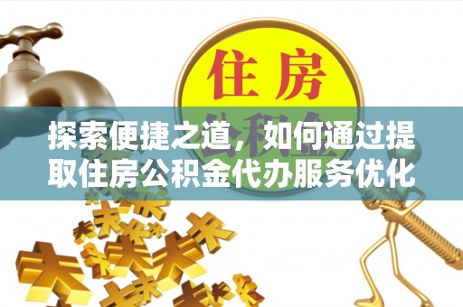 大通探索便捷之道，如何通过提取住房公积金代办服务优化生活