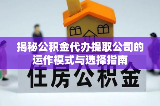 大通揭秘公积金代办提取公司的运作模式与选择指南
