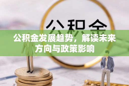 大通公积金发展趋势，解读未来方向与政策影响