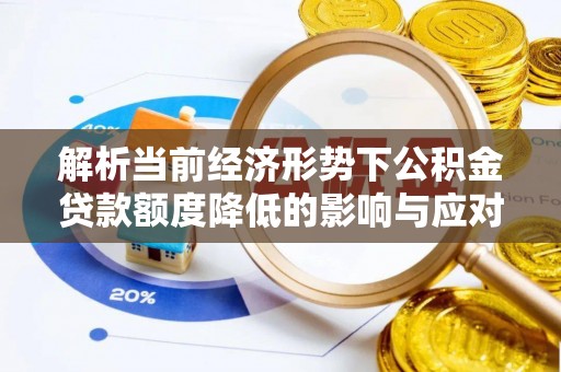 大通解析当前经济形势下公积金贷款额度降低的影响与应对策略