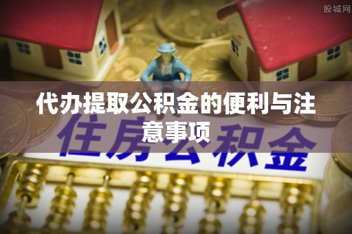 大通代办提取公积金的便利与注意事项