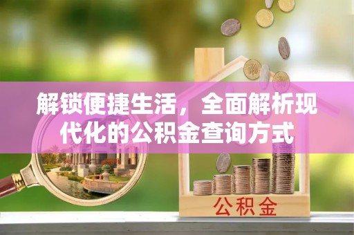 大通解锁便捷生活，全面解析现代化的公积金查询方式