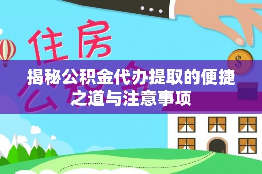 大通揭秘公积金代办提取的便捷之道与注意事项