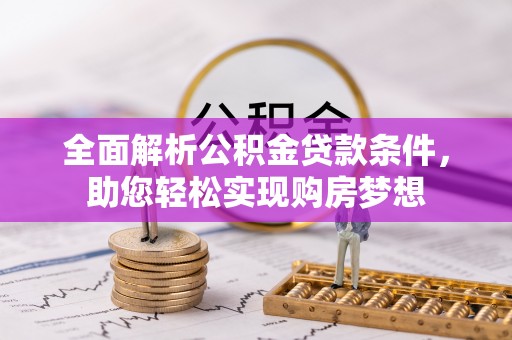 大通全面解析公积金贷款条件，助您轻松实现购房梦想