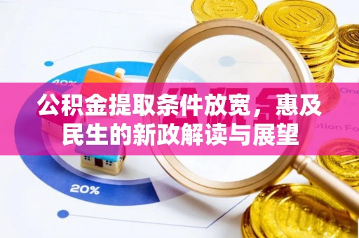 大通公积金提取条件放宽，惠及民生的新政解读与展望