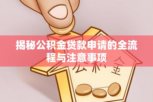 大通揭秘公积金贷款申请的全流程与注意事项