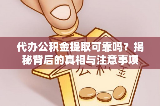 大通代办公积金提取可靠吗？揭秘背后的真相与注意事项