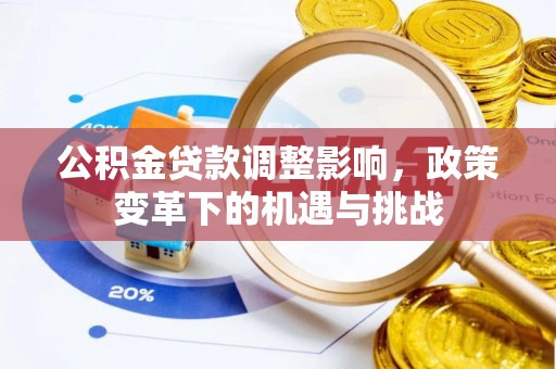 大通公积金贷款调整影响，政策变革下的机遇与挑战