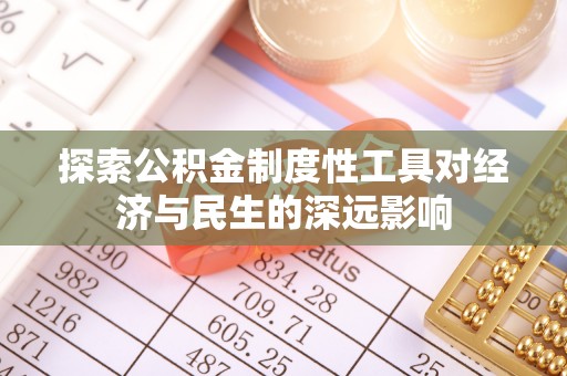 大通探索公积金制度性工具对经济与民生的深远影响