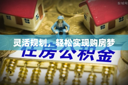 大通灵活规划，轻松实现购房梦