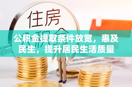 大通公积金提取条件放宽，惠及民生，提升居民生活质量