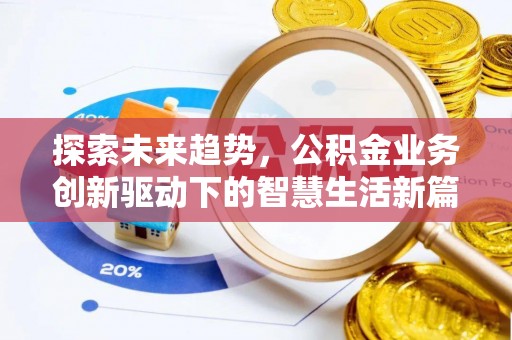 大通探索未来趋势，公积金业务创新驱动下的智慧生活新篇章