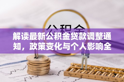 大通解读最新公积金贷款调整通知，政策变化与个人影响全解析