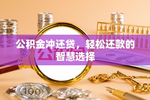 大通公积金冲还贷，轻松还款的智慧选择