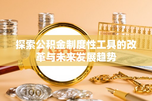 大通探索公积金制度性工具的改革与未来发展趋势