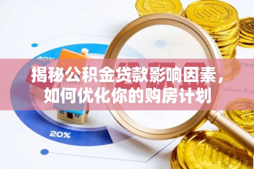 大通揭秘公积金贷款影响因素，如何优化你的购房计划