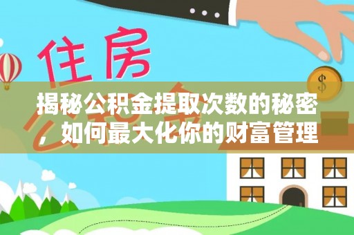 大通揭秘公积金提取次数的秘密，如何最大化你的财富管理