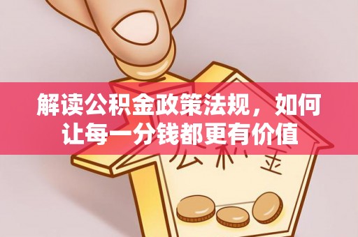 大通解读公积金政策法规，如何让每一分钱都更有价值