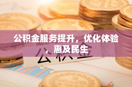 大通公积金服务提升，优化体验，惠及民生