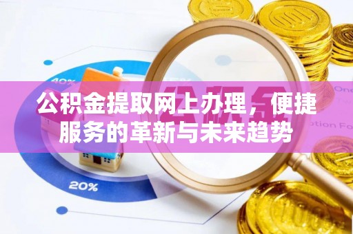 大通公积金提取网上办理，便捷服务的革新与未来趋势
