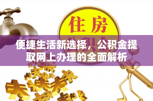 大通便捷生活新选择，公积金提取网上办理的全面解析