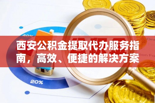 大通西安公积金提取代办服务指南，高效、便捷的解决方案