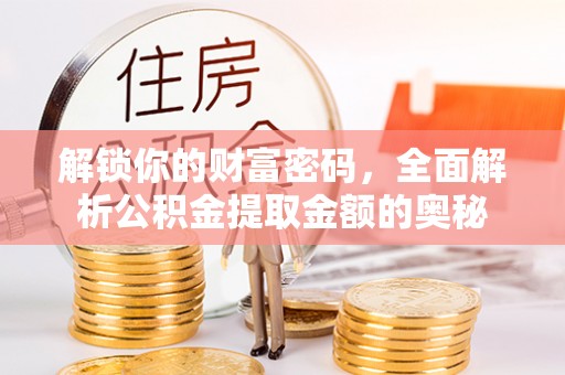 大通解锁你的财富密码，全面解析公积金提取金额的奥秘