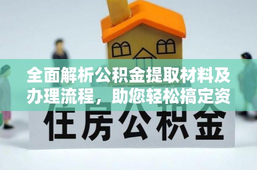 大通全面解析公积金提取材料及办理流程，助您轻松搞定资金提取