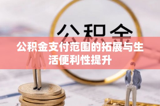 大通公积金支付范围的拓展与生活便利性提升