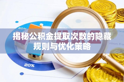 大通揭秘公积金提取次数的隐藏规则与优化策略