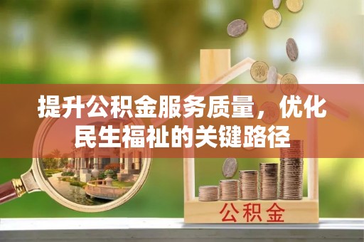 大通提升公积金服务质量，优化民生福祉的关键路径