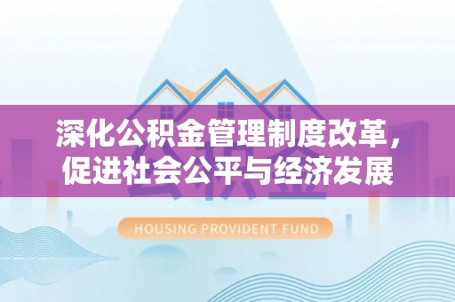 大通深化公积金管理制度改革，促进社会公平与经济发展