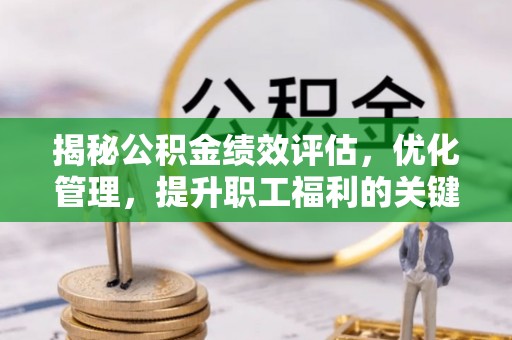 大通揭秘公积金绩效评估，优化管理，提升职工福利的关键一步