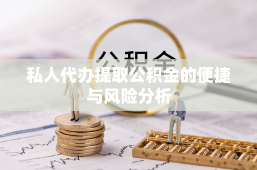 大通私人代办提取公积金的便捷与风险分析