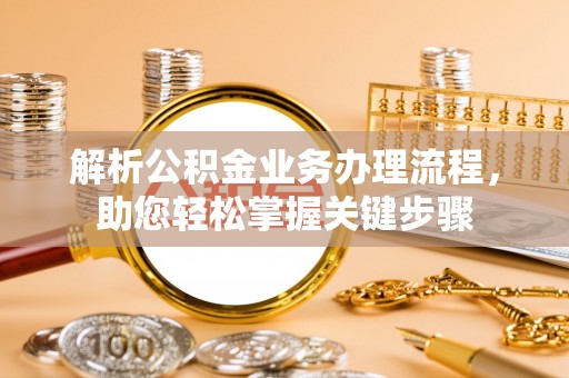 大通解析公积金业务办理流程，助您轻松掌握关键步骤