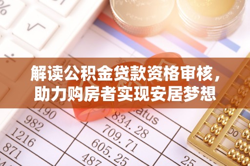 大通解读公积金贷款资格审核，助力购房者实现安居梦想