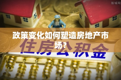 大通政策变化如何塑造房地产市场？