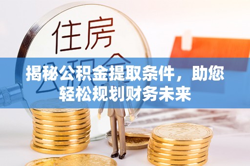 大通揭秘公积金提取条件，助您轻松规划财务未来