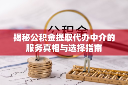 大通揭秘公积金提取代办中介的服务真相与选择指南