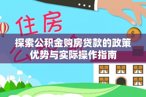 大通探索公积金购房贷款的政策优势与实际操作指南