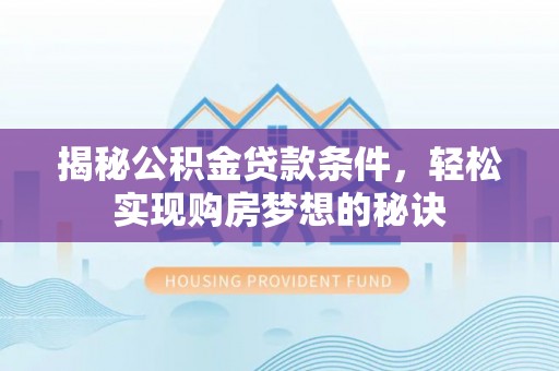 大通揭秘公积金贷款条件，轻松实现购房梦想的秘诀