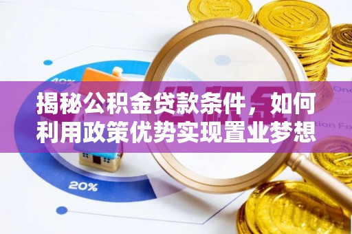 大通揭秘公积金贷款条件，如何利用政策优势实现置业梦想