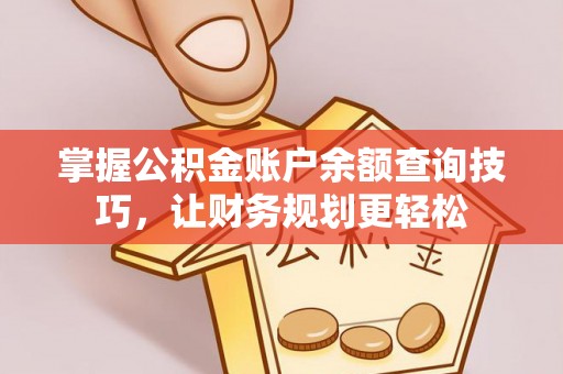 大通掌握公积金账户余额查询技巧，让财务规划更轻松